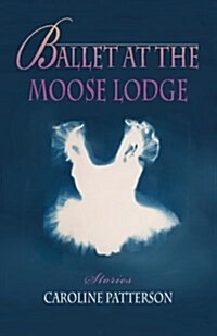 Ballet at the Moose Lodge: Stories (Paperback)