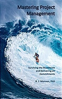 Mastering Project Management: Surviving the Maelstrom and Delivering on Commitments (Hardcover)