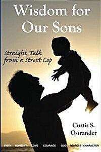 Wisdom for Our Sons: Straight Talk from a Street Cop (Paperback)