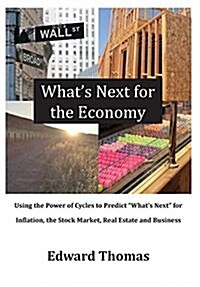 Whats Next for the Economy: Using the Power of Cycles to Predict Whats Next for Inflation, the Stock Market, Real Estate, and Business (Hardcover)