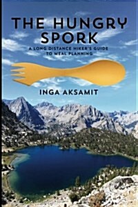 The Hungry Spork: A Long Distance Hikers Guide to Meal Planning (Paperback)