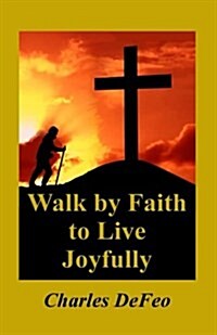 Walk by Faith to Live Joyfully (Paperback)