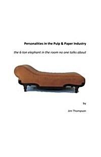 Personalities in the Pulp & Paper Industry: The 6-Ton Elephant in the Room No One Talks about (Paperback)