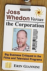 Joss Whedon Versus the Corporation: Big Business Critiqued in the Films and Television Programs (Paperback)