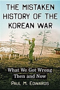 The Mistaken History of the Korean War: What We Got Wrong Then and Now (Paperback)
