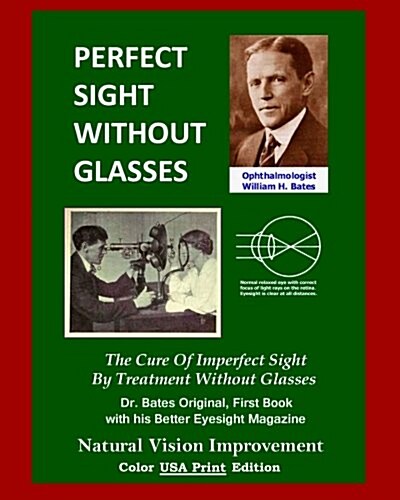 Perfect Sight Without Glasses: The Cure of Imperfect Sight by Treatment Without Glasses - Dr. Bates Original, First Book- Natural Vision Improvement (Paperback)