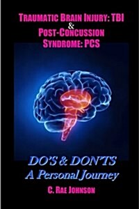 Traumatic Brain Injury: Tbi & Post-Concussion Syndrome: PCs Dos & Donts a Personal Journey (Paperback)