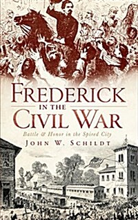 Frederick in the Civil War: Battle & Honor in the Spired City (Hardcover)