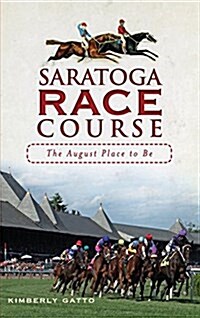 Saratoga Race Course: The August Place to Be (Hardcover)