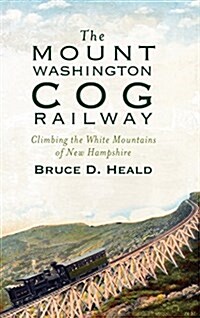 The Mount Washington Cog Railway: Climbing the White Mountains of New Hampshire (Hardcover)