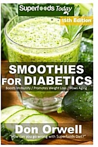 Smoothies for Diabetics: Over 195 Quick & Easy Gluten Free Low Cholesterol Whole Foods Blender Recipes Full of Antioxidants & Phytochemicals (Paperback)
