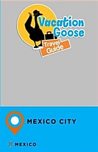 Vacation Goose Travel Guide Mexico City Mexico (Paperback)