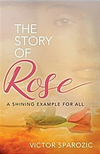 The Story of Rose: A Shining Example for All (Paperback)