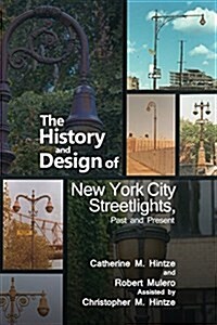 The History and Design of New York City Streetlights, Past and Present (Paperback)