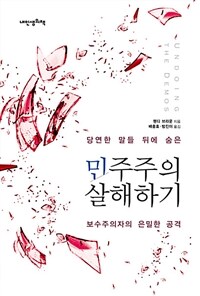 민주주의 살해하기 :당연한 말들 뒤에 숨은 보수주의자의 은밀한 공격 