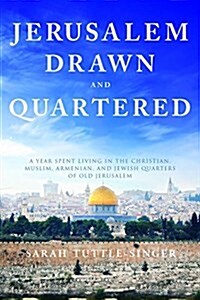 Jerusalem, Drawn and Quartered: One Womans Year in the Heart of the Christian, Muslim, Armenian, and Jewish Quarters of Old Jerusalem (Hardcover)