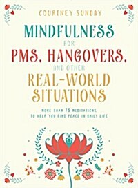 Mindfulness for PMS, Hangovers, and Other Real-World Situations: More Than 75 Meditations to Help You Find Peace in Daily Life (Paperback)