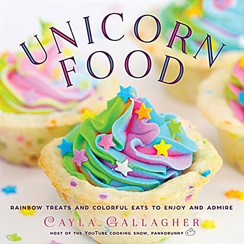 Unicorn Food: Rainbow Treats and Colorful Creations to Enjoy and Admire (Hardcover)
