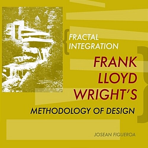 Fractal Integration: Frank Lloyd Wrights Methodology of Design (Paperback)