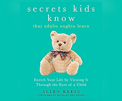 Secrets Kids Know...That Adults Oughta Learn: Enriching Your Life by Viewing It Through the Eyes of a Child (Audio CD)