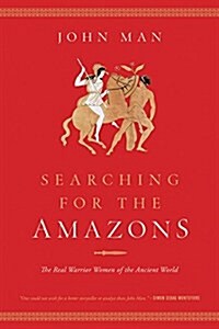 Searching for the Amazons: The Real Warrior Women of the Ancient World (Hardcover)