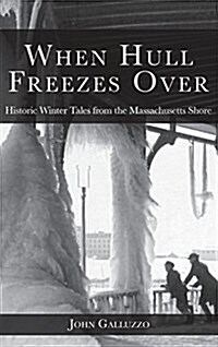 When Hull Freezes Over: Historic Winter Tales from the Massachusetts Shore (Hardcover)