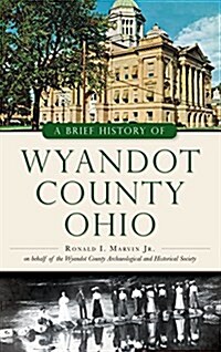 A Brief History of Wyandot County, Ohio (Hardcover)