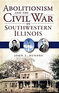Abolitionism and the Civil War in Southwestern Illinois (Hardcover)