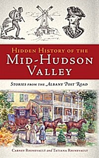 Hidden History of the Mid-Hudson Valley: Stories from the Albany Post Road (Hardcover)