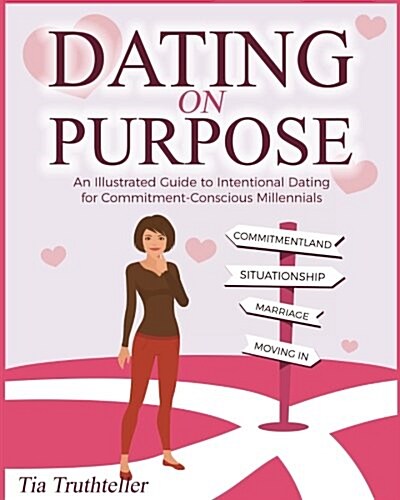 Dating on Purpose: An Illustrated Guide to Intentional Dating for Commitment-Conscious Millennials (Paperback)
