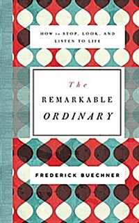 The Remarkable Ordinary: How to Stop, Look, and Listen to Life (Audio CD)