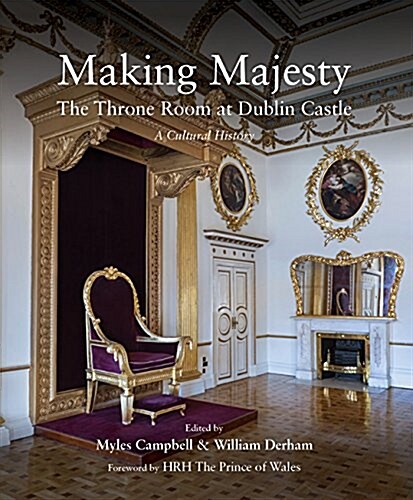 Making Majesty: The Throne Room at Dublin Castle, a Cultural History (Hardcover)