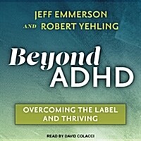 Beyond ADHD: Overcoming the Label and Thriving (Audio CD)