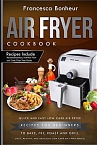 Air Fryer Cookbook: Quick and Easy Low Carb Air Fryer Recipes for Beginners to Bake, Fry, Roast and Grill (Paperback)