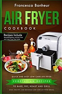 Air Fryer Cookbook: Quick and Easy Low Carb Air Fryer Vegetarian Recipes to Bake, Fry, Roast and Grill (Paperback)