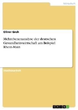 Mehrebenenanalyse Der Deutschen Gesundheitswirtschaft Am Beispiel Rhein-Main (Paperback)