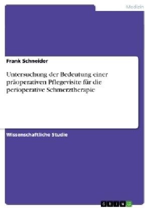 Untersuchung der Bedeutung einer pr?perativen Pflegevisite f? die perioperative Schmerztherapie (Paperback)