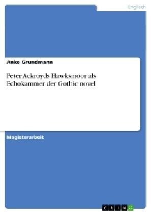 Peter Ackroyds Hawksmoor ALS Echokammer Der Gothic Novel (Paperback)