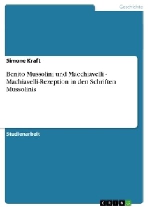 Benito Mussolini Und Macchiavelli - Machiavelli-Rezeption in Den Schriften Mussolinis (Paperback)