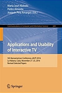 Applications and Usability of Interactive TV: 5th Iberoamerican Conference, Jauti 2016, La Habana, Cuba, November 21-25, 2016, Revised Selected Papers (Paperback, 2017)