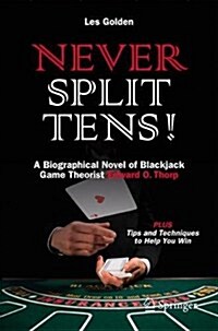 Never Split Tens!: A Biographical Novel of Blackjack Game Theorist Edward O. Thorp Plus Tips and Techniques to Help You Win (Paperback, 2017)