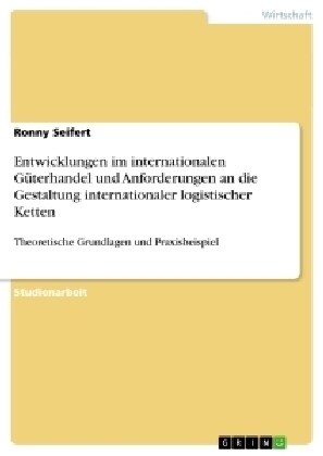 Entwicklungen im internationalen G?erhandel und Anforderungen an die Gestaltung internationaler logistischer Ketten: Theoretische Grundlagen und Prax (Paperback)