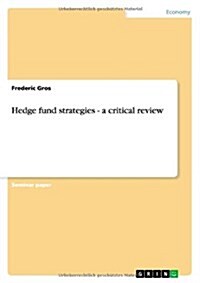 Hedge Fund Strategies - A Critical Review (Paperback)