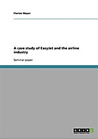 A Case Study of Easyjet and the Airline Industry (Paperback)