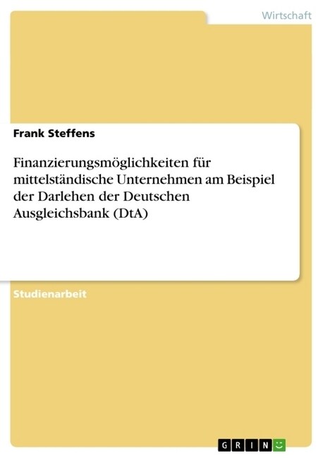 Finanzierungsm?lichkeiten f? mittelst?dische Unternehmen am Beispiel der Darlehen der Deutschen Ausgleichsbank (DtA) (Paperback)