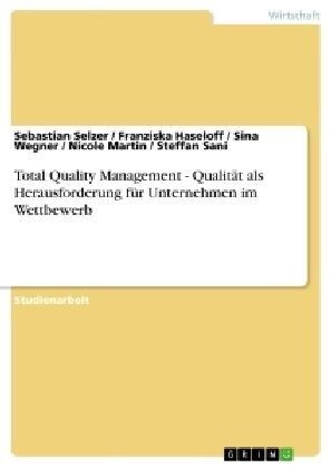 Total Quality Management - Qualit? als Herausforderung f? Unternehmen im Wettbewerb (Paperback)