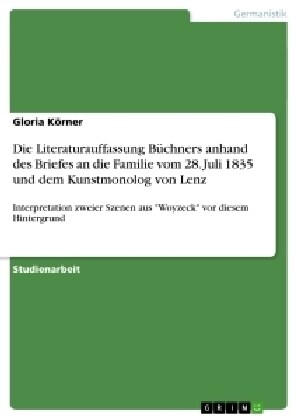 Die Literaturauffassung B?hners anhand des Briefes an die Familie vom 28. Juli 1835 und dem Kunstmonolog von Lenz: Interpretation zweier Szenen aus  (Paperback)