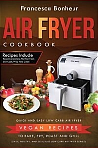Air Fryer Cookbook: Quick and Easy Low Carb Air Fryer Vegan Recipes to Bake, Fry, Roast and Grill (Paperback)