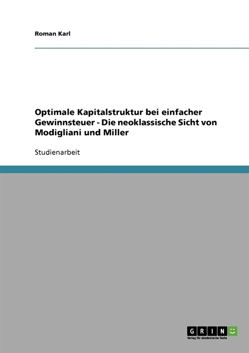 Optimale Kapitalstruktur Bei Einfacher Gewinnsteuer - Die Neoklassische Sicht Von Modigliani Und Miller (Paperback)
