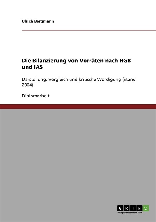 Die Bilanzierung von Vorr?en nach HGB und IAS: Darstellung, Vergleich und kritische W?digung (Stand 2004) (Paperback)